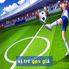 vị trí gps giả