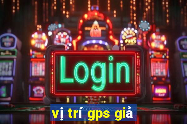 vị trí gps giả