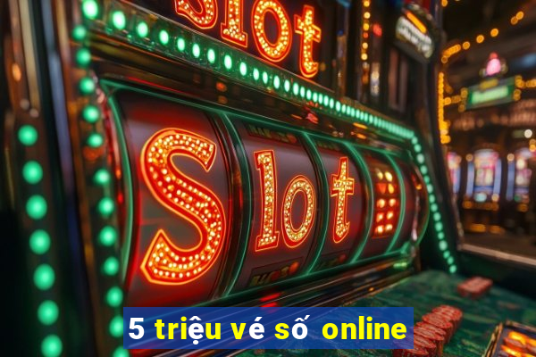 5 triệu vé số online