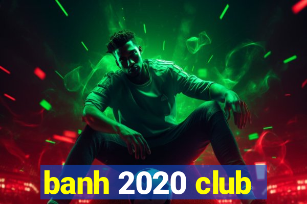 banh 2020 club