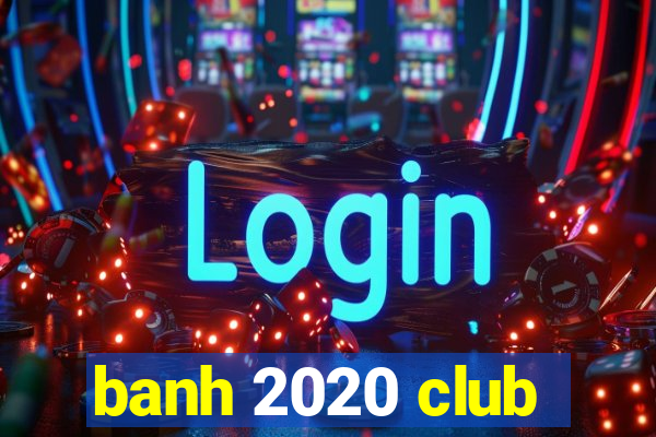 banh 2020 club