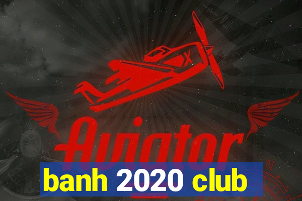 banh 2020 club