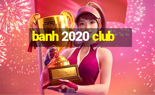 banh 2020 club