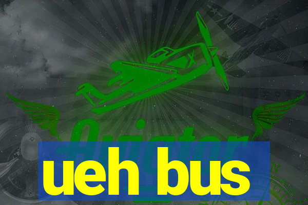 ueh bus