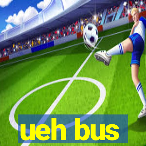 ueh bus