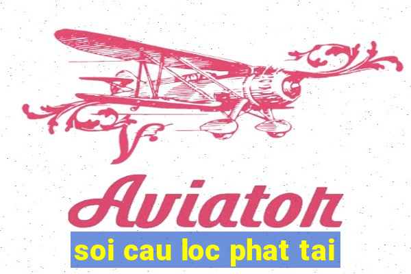 soi cau loc phat tai