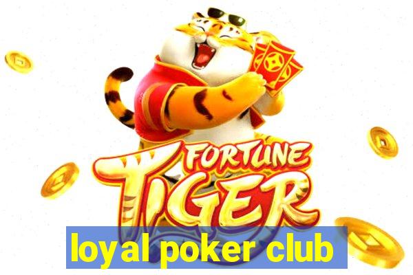 loyal poker club