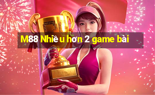 M88 Nhiều hơn 2 game bài