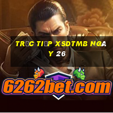 Trực tiếp XSDTMB ngày 26