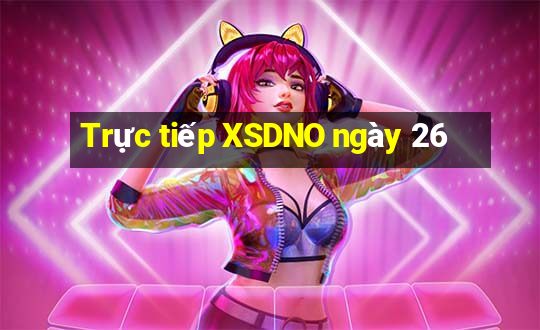 Trực tiếp XSDNO ngày 26