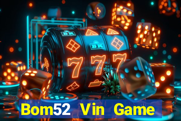 Bom52 Vin Game Bài Online Uy Tín