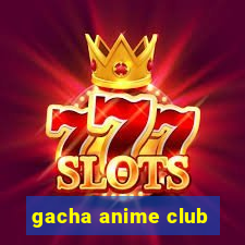 gacha anime club