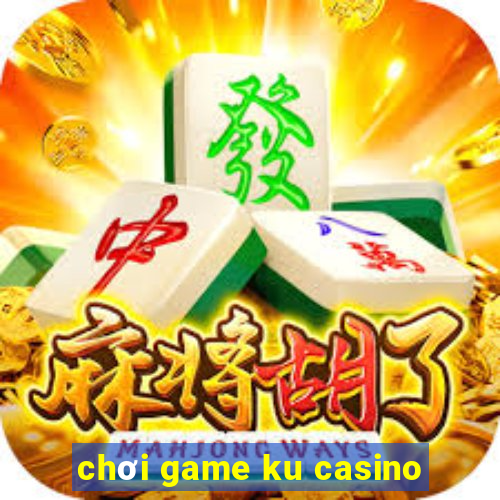 chơi game ku casino