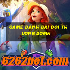 game danh bai doi thuong bomh