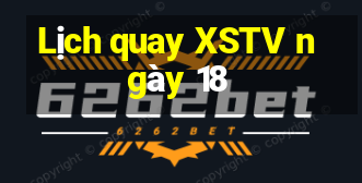 Lịch quay XSTV ngày 18