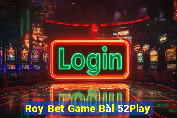 Roy Bet Game Bài 52Play