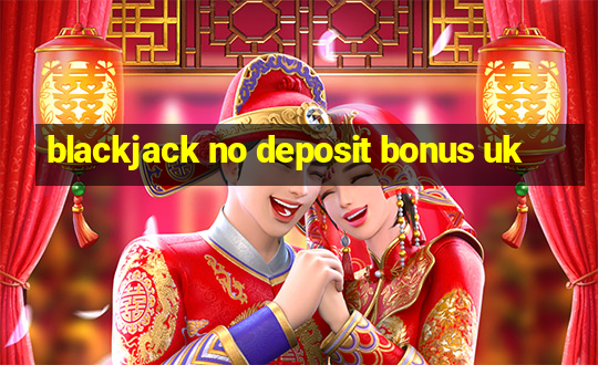 blackjack no deposit bonus uk