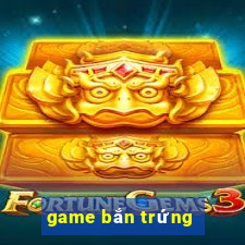 game bắn trứng