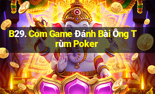 B29. Com Game Đánh Bài Ông Trùm Poker