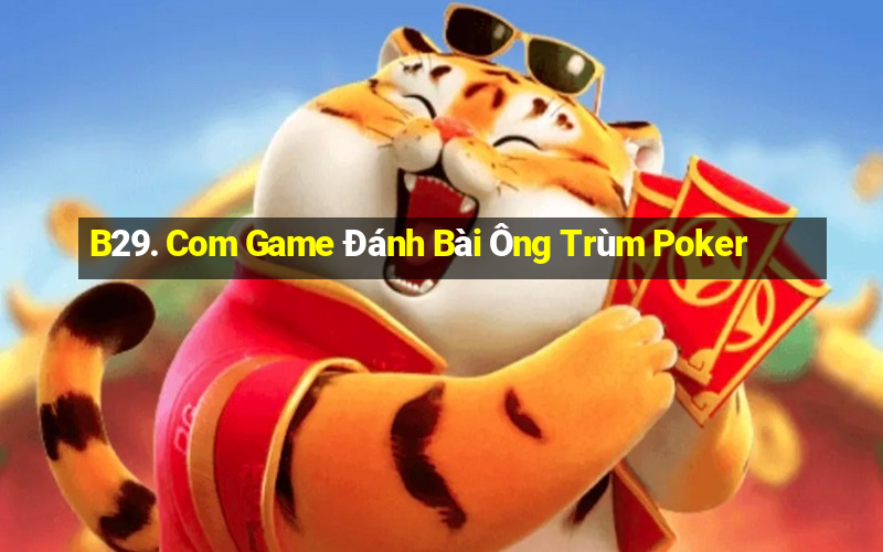 B29. Com Game Đánh Bài Ông Trùm Poker