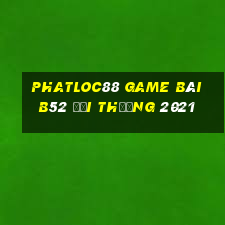 Phatloc88 Game Bài B52 Đổi Thưởng 2021