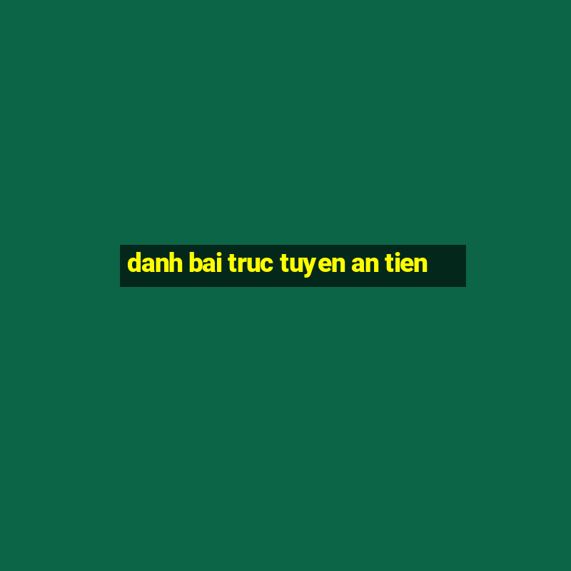 danh bai truc tuyen an tien