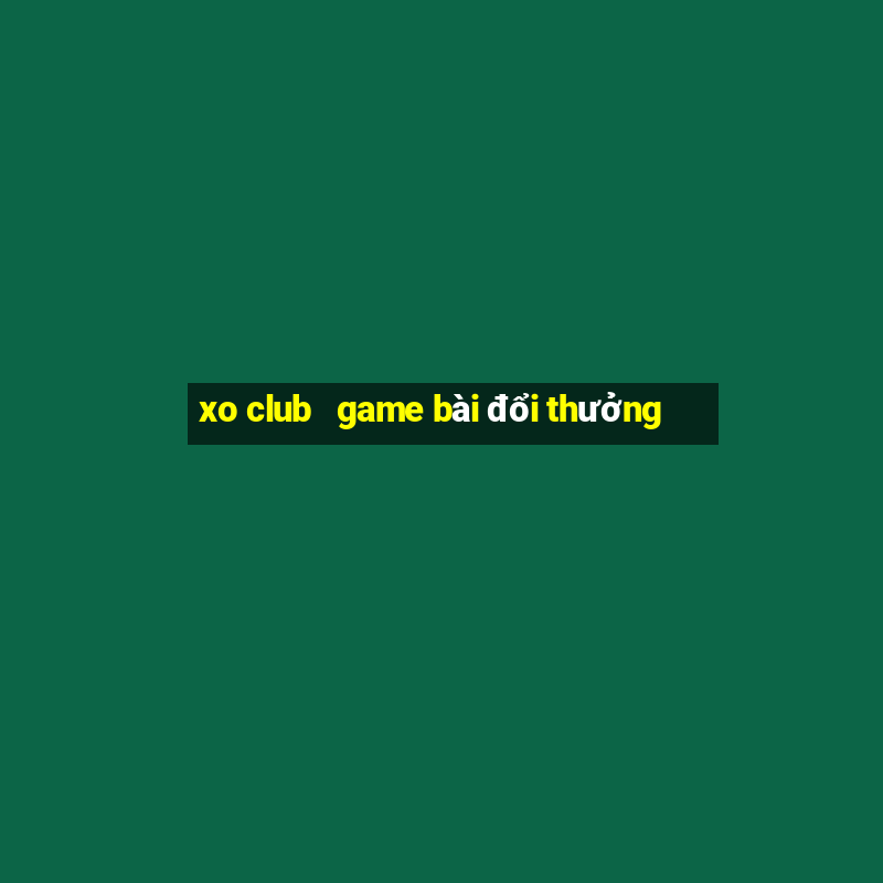 xo club   game bài đổi thưởng