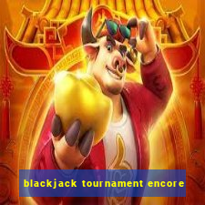 blackjack tournament encore