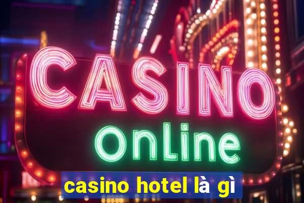 casino hotel là gì