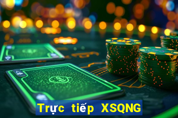 Trực tiếp XSQNG thứ bảy