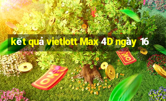 kết quả vietlott Max 4D ngày 16