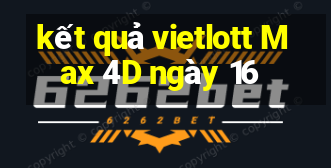 kết quả vietlott Max 4D ngày 16