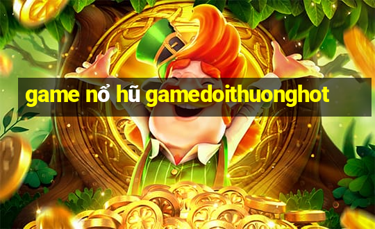 game nổ hũ gamedoithuonghot