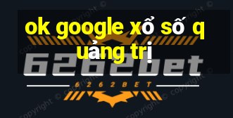 ok google xổ số quảng trị