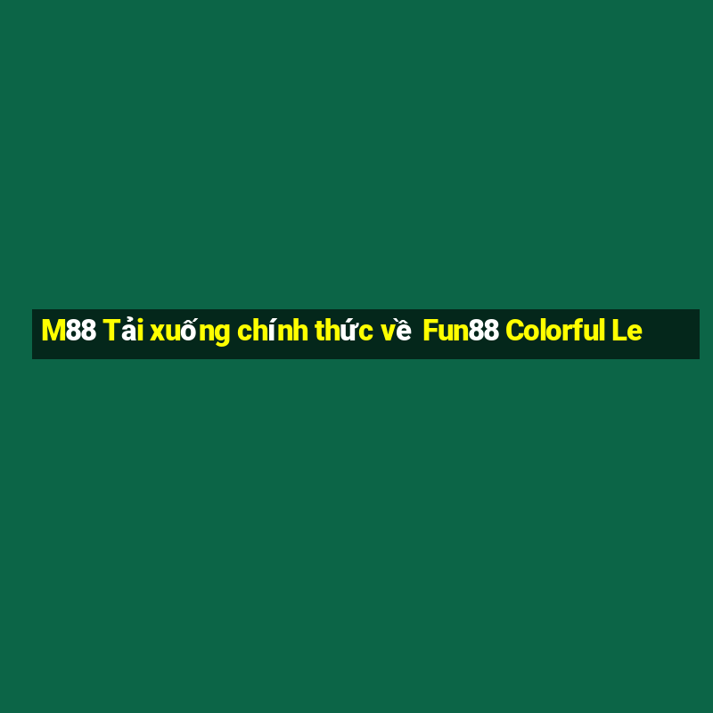 M88 Tải xuống chính thức về Fun88 Colorful Le