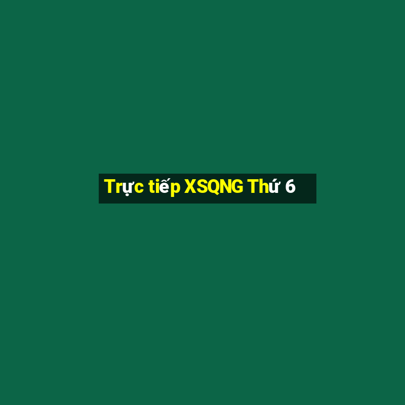 Trực tiếp XSQNG Thứ 6