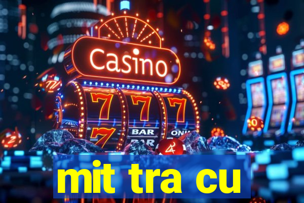 mit tra cu