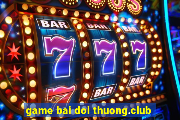 game bai doi thuong.club