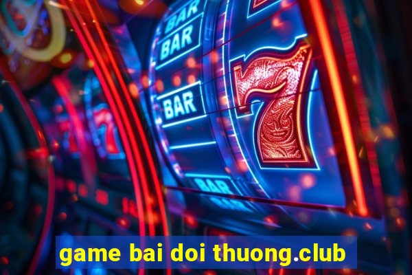 game bai doi thuong.club