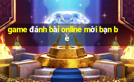 game đánh bài online mời bạn bè