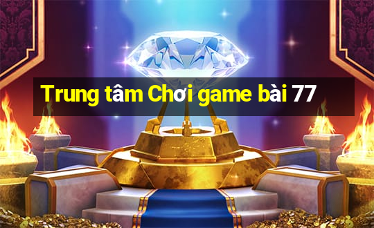 Trung tâm Chơi game bài 77