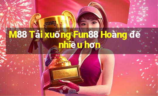 M88 Tải xuống Fun88 Hoàng đế nhiều hơn