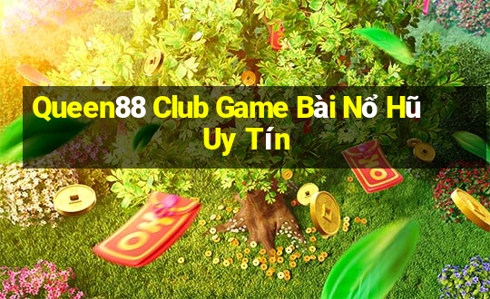 Queen88 Club Game Bài Nổ Hũ Uy Tín