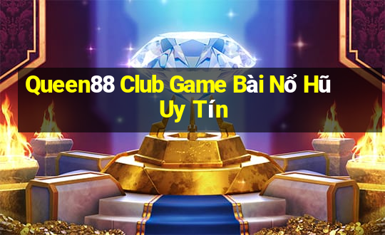 Queen88 Club Game Bài Nổ Hũ Uy Tín