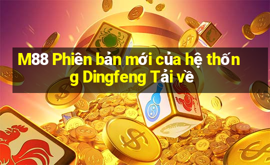 M88 Phiên bản mới của hệ thống Dingfeng Tải về