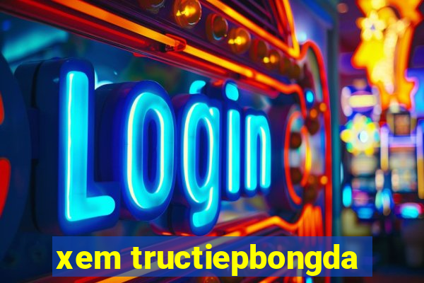 xem tructiepbongda