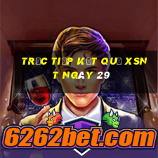 Trực tiếp kết quả XSNT ngày 29