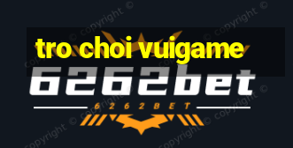 tro choi vuigame