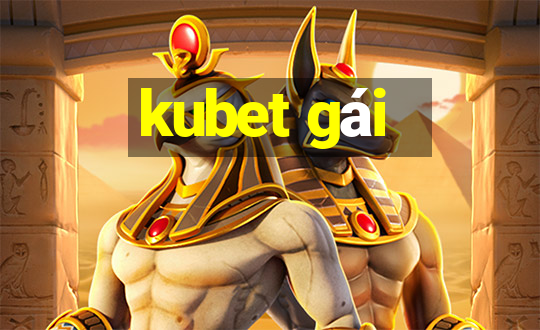 kubet gái