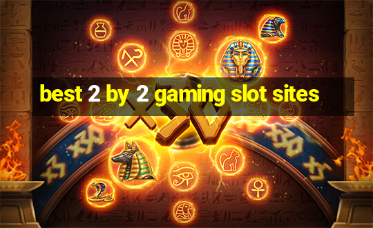 best 2 by 2 gaming slot sites